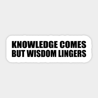 Knowledge comes, but wisdom lingers Sticker